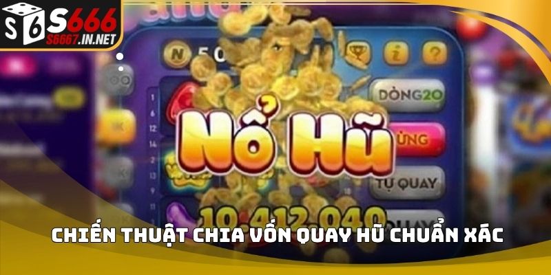 Chiến thuật chia vốn quay hũ chuẩn xác Chiến thuật chia vốn quay hũ chuẩn xác
