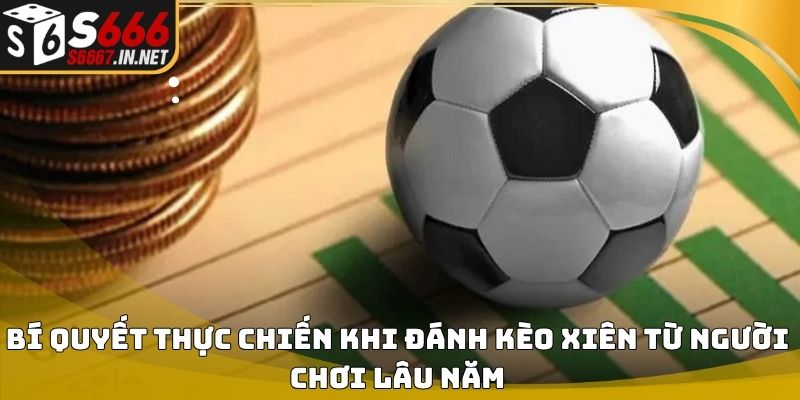 Bí quyết thực chiến khi đánh kèo xiên từ người chơi lâu năm Bí quyết thực chiến khi đánh kèo xiên từ người chơi lâu năm