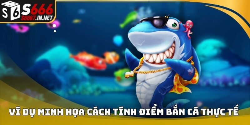 Ví dụ minh họa cách tính điểm bắn cá thực tế Ví dụ minh họa cách tính điểm bắn cá thực tế