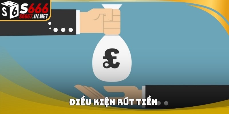 Bảng điều kiện thực hiện Rút Tiền S666 trên hệ thống Bảng điều kiện thực hiện Rút Tiền S666 trên hệ thống