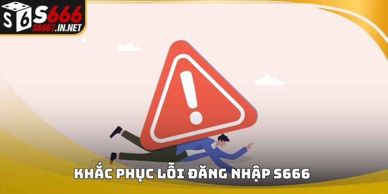 Hướng dẫn khắc phục lỗi Đăng nhập S666 khi truy cập Hướng dẫn khắc phục lỗi Đăng nhập S666 khi truy cập
