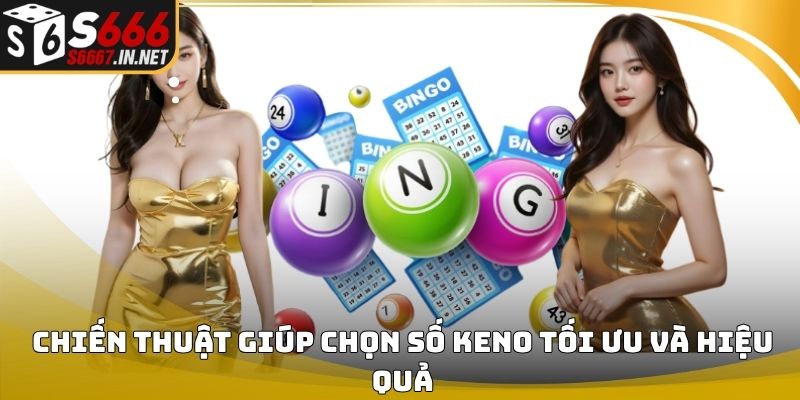 Chiến thuật giúp chọn số keno tối ưu và hiệu quả